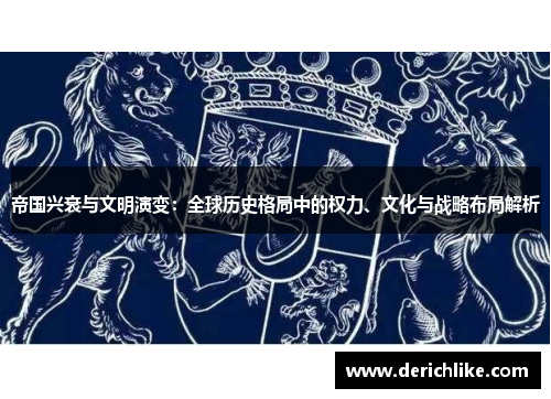 帝国兴衰与文明演变：全球历史格局中的权力、文化与战略布局解析
