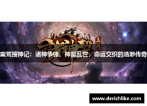 蛮荒搜神记：诸神争锋，神魔乱世，命运交织的浩渺传奇