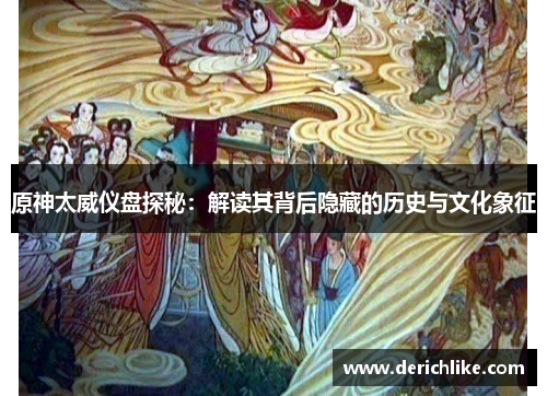 原神太威仪盘探秘：解读其背后隐藏的历史与文化象征