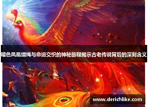 暗色凤凰缰绳与命运交织的神秘旅程揭示古老传说背后的深刻含义